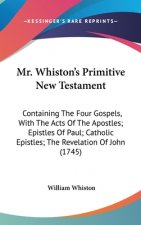 Mr. Whiston's Primitive New Testament: Containing The Four Gospels, With The Acts Of The Apostles; Epistles Of Paul; Catholic Epistles; The Revelation