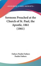 Sermons Preached At The Church Of St. Paul, The Apostle, 1861 (1861)