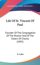 Life Of St. Vincent Of Paul: Founder Of The Congregation Of The Mission And Of The Sisters Of Charity (1845)