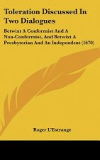 Toleration Discussed In Two Dialogues: Betwixt A Conformist And A Non-Conformist, And Betwixt A Presbyterian And An Independent (1670)