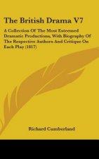 The British Drama V7: A Collection Of The Most Esteemed Dramatic Productions, With Biography Of The Respective Authors And Critique On Each Play (1817