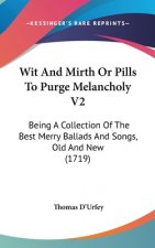 Wit And Mirth Or Pills To Purge Melancholy V2: Being A Collection Of The Best Merry Ballads And Songs, Old And New (1719)