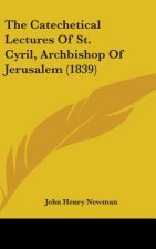 The Catechetical Lectures Of St. Cyril, Archbishop Of Jerusalem (1839)