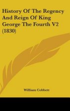 History Of The Regency And Reign Of King George The Fourth V2 (1830)