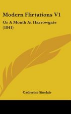 Modern Flirtations V1: Or A Month At Harrowgate (1841)
