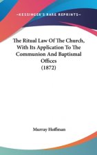 The Ritual Law Of The Church, With Its Application To The Communion And Baptismal Offices (1872)
