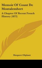 Memoir Of Count De Montalembert: A Chapter Of Recent French History (1872)