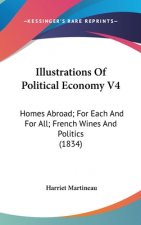 Illustrations Of Political Economy V4: Homes Abroad; For Each And For All; French Wines And Politics (1834)