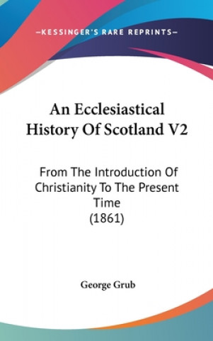An Ecclesiastical History Of Scotland V2: From The Introduction Of Christianity To The Present Time (1861)