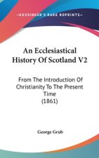 An Ecclesiastical History Of Scotland V2: From The Introduction Of Christianity To The Present Time (1861)