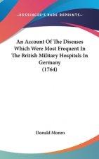 An Account Of The Diseases Which Were Most Frequent In The British Military Hospitals In Germany (1764)