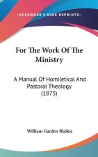 For The Work Of The Ministry: A Manual Of Homiletical And Pastoral Theology (1873)