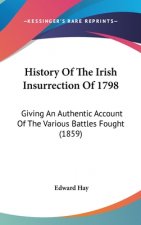 History Of The Irish Insurrection Of 1798: Giving An Authentic Account Of The Various Battles Fought (1859)