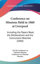 Conference On Missions Held In 1860 At Liverpool: Including The Papers Read, The Deliberations And The Conclusions Reached (1860)