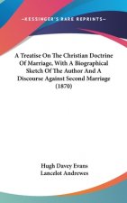 Treatise On The Christian Doctrine Of Marriage, With A Biographical Sketch Of The Author And A Discourse Against Second Marriage (1870)