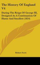 The History Of England V4: During The Reign Of George III, Designed As A Continuation Of Hume And Smollett (1824)