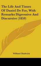 The Life And Times Of Daniel De Foe, With Remarks Digressive And Discursive (1859)