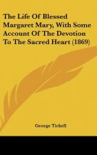 The Life Of Blessed Margaret Mary, With Some Account Of The Devotion To The Sacred Heart (1869)