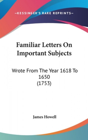 Familiar Letters On Important Subjects: Wrote From The Year 1618 To 1650 (1753)