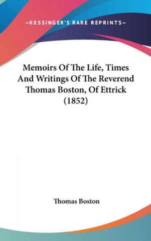 Memoirs Of The Life, Times And Writings Of The Reverend Thomas Boston, Of Ettrick (1852)