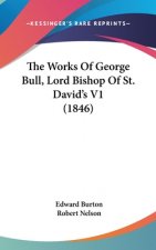 The Works Of George Bull, Lord Bishop Of St. David's V1 (1846)