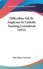 Difficulties Felt By Anglicans In Catholic Teaching Considered (1872)