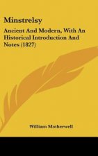 Minstrelsy: Ancient And Modern, With An Historical Introduction And Notes (1827)