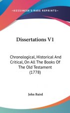 Dissertations V1: Chronological, Historical And Critical, On All The Books Of The Old Testament (1778)