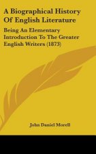 A Biographical History Of English Literature: Being An Elementary Introduction To The Greater English Writers (1873)
