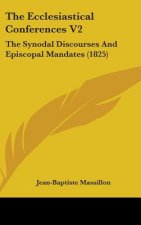 The Ecclesiastical Conferences V2: The Synodal Discourses And Episcopal Mandates (1825)