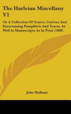 The Harleian Miscellany V1: Or A Collection Of Scarce, Curious And Entertaining Pamphlets And Tracts, As Well In Manuscripts As In Print (1808)