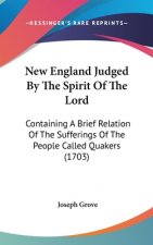 New England Judged By The Spirit Of The Lord: Containing A Brief Relation Of The Sufferings Of The People Called Quakers (1703)