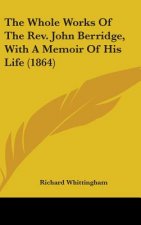 The Whole Works Of The Rev. John Berridge, With A Memoir Of His Life (1864)