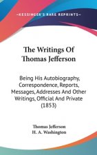 The Writings Of Thomas Jefferson: Being His Autobiography, Correspondence, Reports, Messages, Addresses And Other Writings, Official And Private (1853