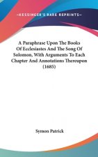 A Paraphrase Upon The Books Of Ecclesiastes And The Song Of Solomon, With Arguments To Each Chapter And Annotations Thereupon (1685)
