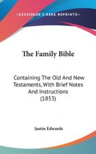The Family Bible: Containing The Old And New Testaments, With Brief Notes And Instructions (1853)