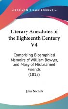Literary Anecdotes Of The Eighteenth Century V4: Comprising Biographical Memoirs Of William Bowyer, And Many Of His Learned Friends (1812)