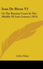 Ivan De Biron V2: Or The Russian Court In The Middle Of Last Century (1874)