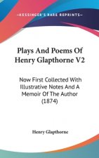 Plays And Poems Of Henry Glapthorne V2: Now First Collected With Illustrative Notes And A Memoir Of The Author (1874)