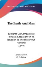 The Earth And Man: Lectures On Comparative Physical Geography In Its Relation To The History Of Mankind (1849)