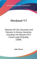 Mordaunt V3: Sketches Of Life, Characters And Manners In Various Countries, Including The Memoirs Of A French Lady Of Quality (1800)
