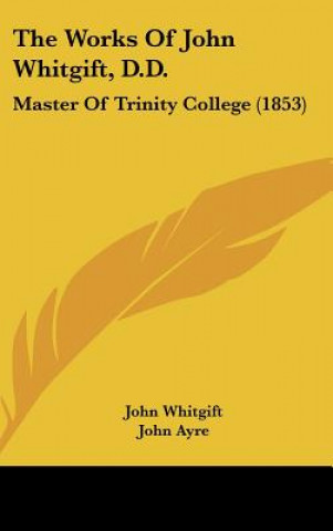 The Works Of John Whitgift, D.D.: Master Of Trinity College (1853)