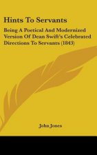 Hints To Servants: Being A Poetical And Modernized Version Of Dean Swift's Celebrated Directions To Servants (1843)