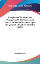 Thoughts On The Rights And Prerogatives Of The Church And State, With Some Observations Upon The Question Of Catholic Securities (1823)