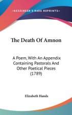 The Death Of Amnon: A Poem, With An Appendix Containing Pastorals And Other Poetical Pieces (1789)