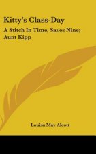 Kitty's Class-Day: A Stitch In Time, Saves Nine; Aunt Kipp: Children And Fools Speak The Truth; Psyche's Art: Handsome Is, That Handsome Does (1868)