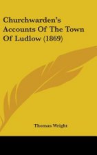Churchwarden's Accounts Of The Town Of Ludlow (1869)