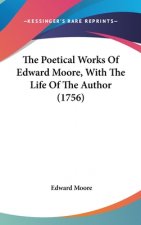 The Poetical Works Of Edward Moore, With The Life Of The Author (1756)