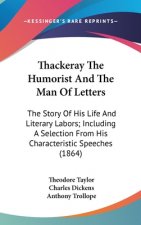 Thackeray The Humorist And The Man Of Letters: The Story Of His Life And Literary Labors; Including A Selection From His Characteristic Speeches (1864