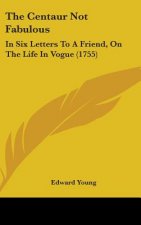 The Centaur Not Fabulous: In Six Letters To A Friend, On The Life In Vogue (1755)